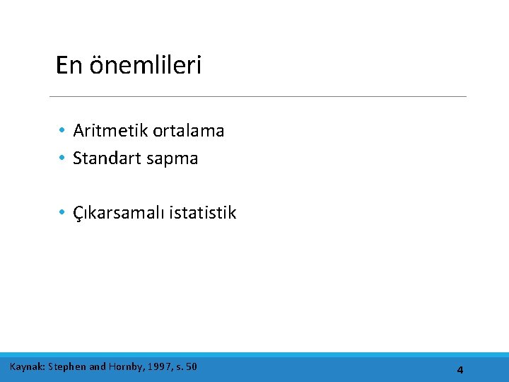 En önemlileri • Aritmetik ortalama • Standart sapma • Çıkarsamalı istatistik Kaynak: Stephen and