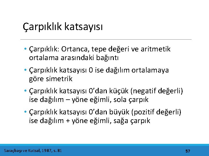 Çarpıklık katsayısı • Çarpıklık: Ortanca, tepe değeri ve aritmetik ortalama arasındaki bağıntı • Çarpıklık