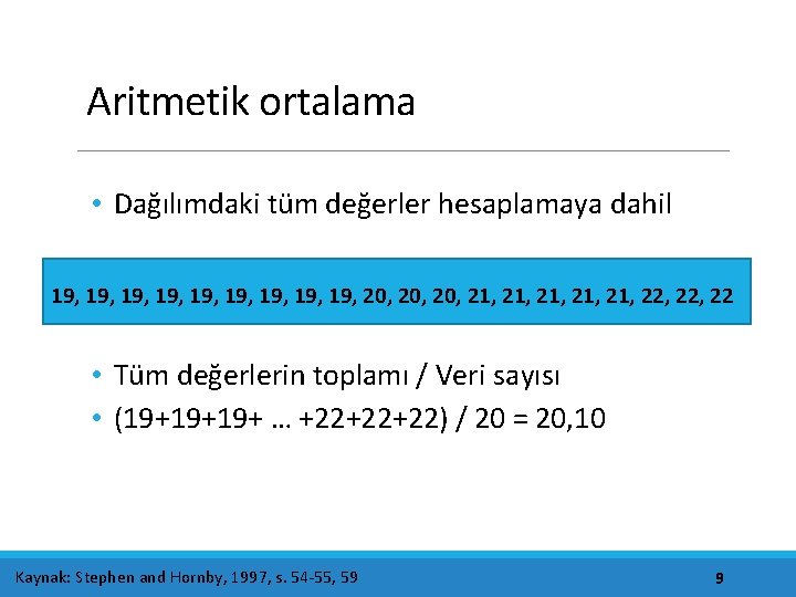 Aritmetik ortalama • Dağılımdaki tüm değerler hesaplamaya dahil 19, 19, 19, 20, 20, 21,