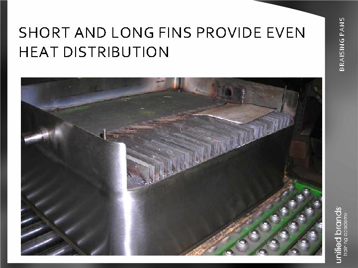 BRAISING PANS SHORT AND LONG FINS PROVIDE EVEN HEAT DISTRIBUTION 