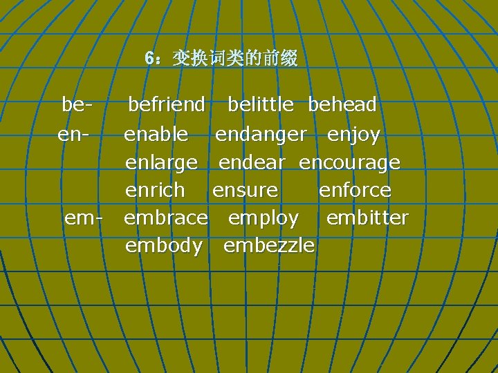 6:变换词类的前缀 been- em- befriend belittle behead enable endanger enjoy enlarge endear encourage enrich ensure 6:变换词类的前缀 been- em- befriend belittle behead enable endanger enjoy enlarge endear encourage enrich ensure