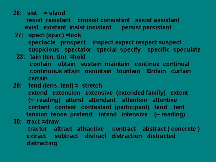 26: sist = stand resistant consistent assistant existent insistent persistent 27: spect (spec) =look