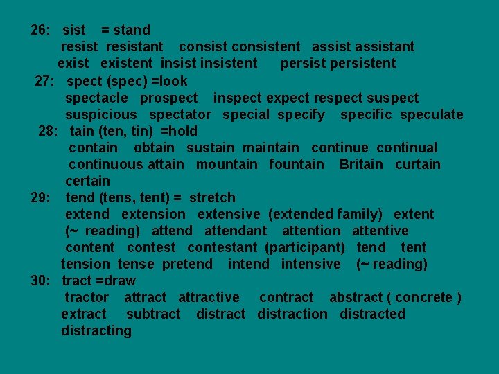 26: sist = stand resistant consistent assistant existent insistent persistent 27: spect (spec) =look 26: sist = stand resistant consistent assistant existent insistent persistent 27: spect (spec) =look