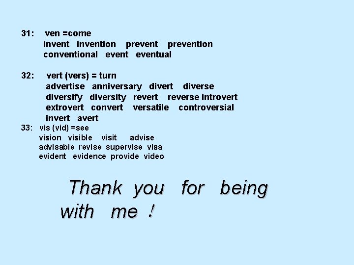 31: ven =come invention prevention conventional eventual 32: vert (vers) = turn advertise anniversary