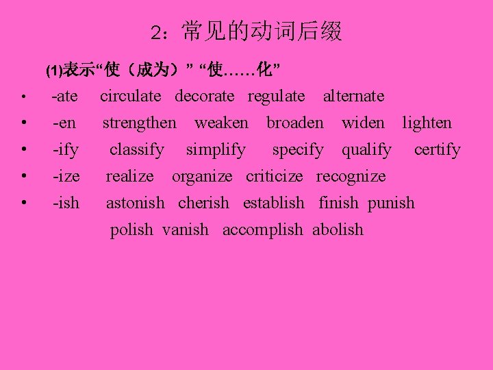 2:常见的动词后缀 (1)表示“使(成为)” • • • -ate -en -ify -ize -ish “使……化” circulate decorate regulate 2:常见的动词后缀 (1)表示“使(成为)” • • • -ate -en -ify -ize -ish “使……化” circulate decorate regulate