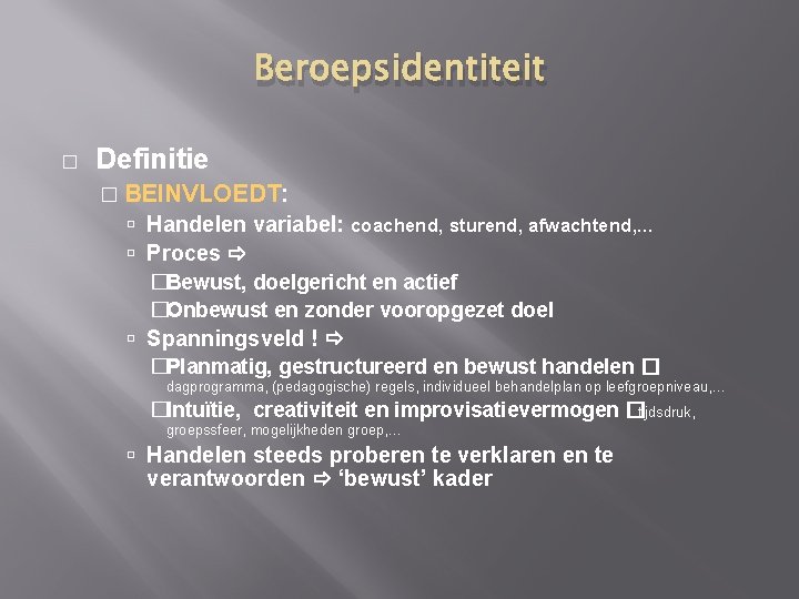 Beroepsidentiteit � Definitie � BEINVLOEDT: Handelen variabel: coachend, sturend, afwachtend, … Proces �Bewust, doelgericht