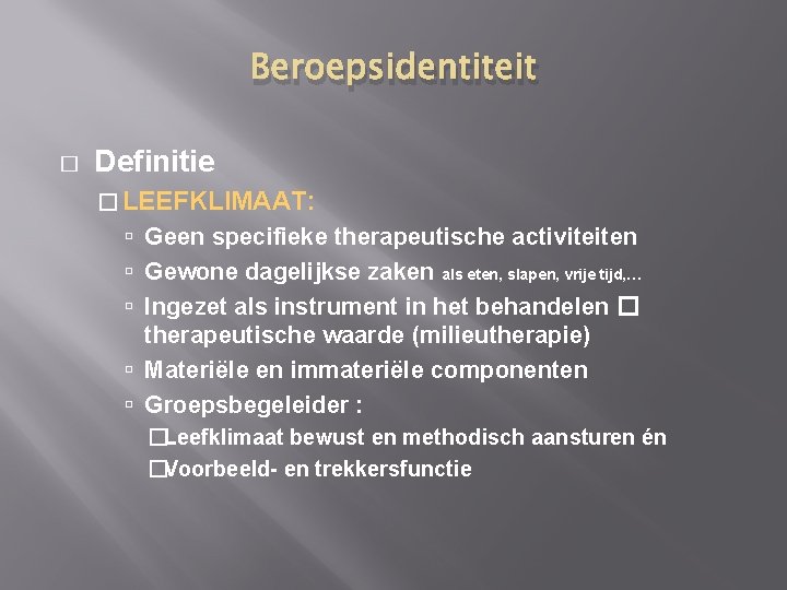 Beroepsidentiteit � Definitie � LEEFKLIMAAT: Geen specifieke therapeutische activiteiten Gewone dagelijkse zaken als eten,