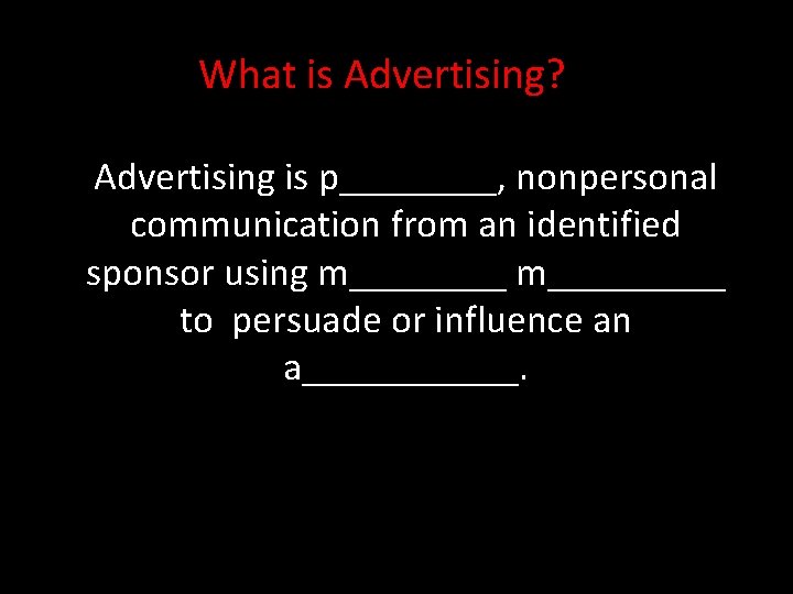 What is Advertising? Advertising is p____, nonpersonal communication from an identified sponsor using m_________