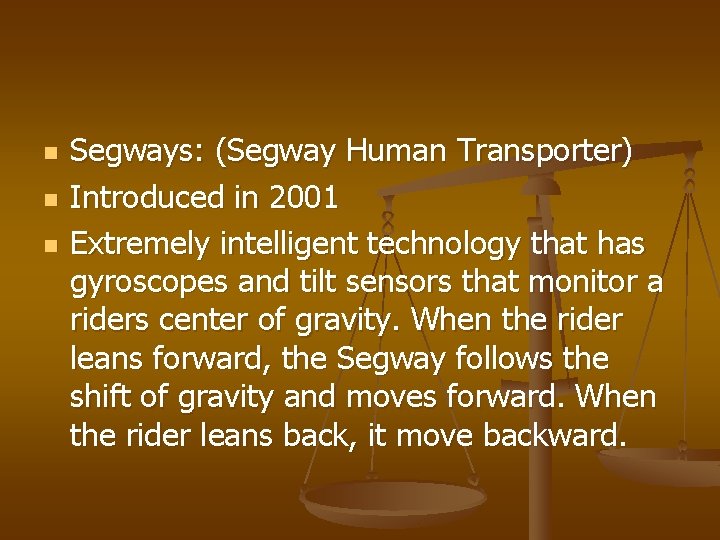 n n n Segways: (Segway Human Transporter) Introduced in 2001 Extremely intelligent technology that