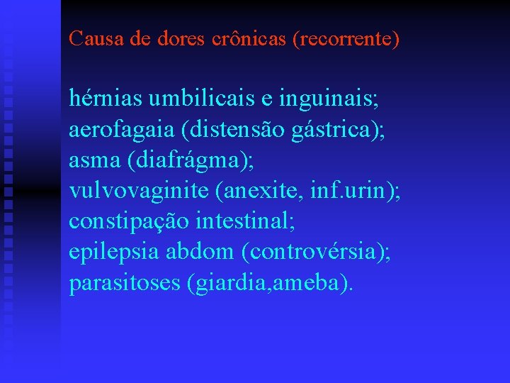 Causa de dores crônicas (recorrente) hérnias umbilicais e inguinais; aerofagaia (distensão gástrica); asma (diafrágma);