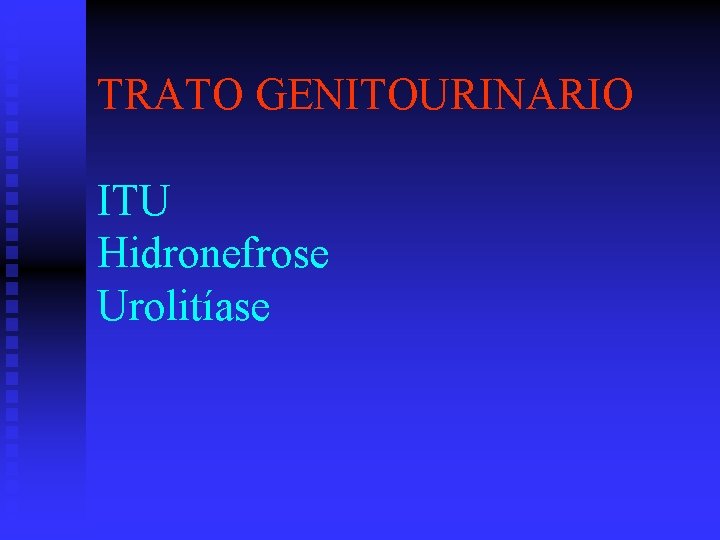 TRATO GENITOURINARIO ITU Hidronefrose Urolitíase 