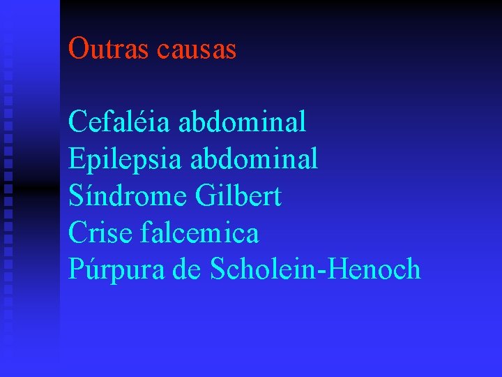Outras causas Cefaléia abdominal Epilepsia abdominal Síndrome Gilbert Crise falcemica Púrpura de Scholein-Henoch 