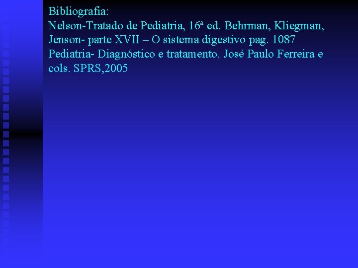 Bibliografia: Nelson-Tratado de Pediatria, 16ª ed. Behrman, Kliegman, Jenson- parte XVII – O sistema