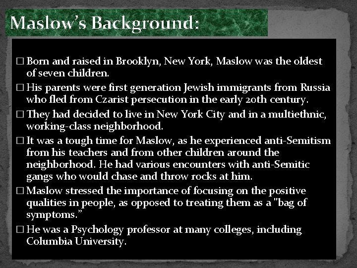 Maslow’s Background: � Born and raised in Brooklyn, New York, Maslow was the oldest