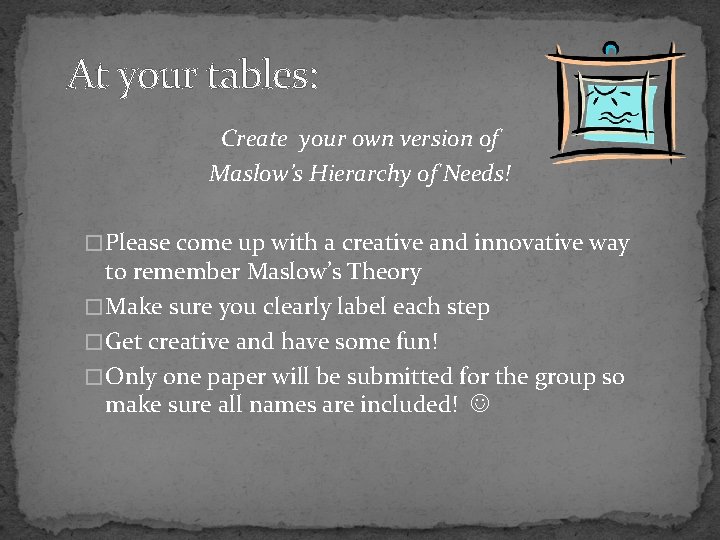 At your tables: Create your own version of Maslow’s Hierarchy of Needs! � Please