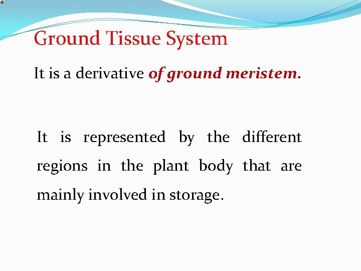 Ground Tissue System It is a derivative of ground meristem. It is represented by