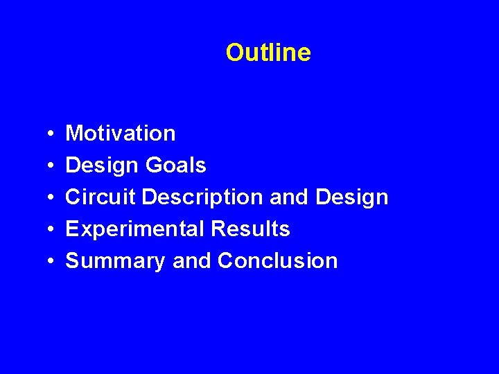 Outline • • • Motivation Design Goals Circuit Description and Design Experimental Results Summary