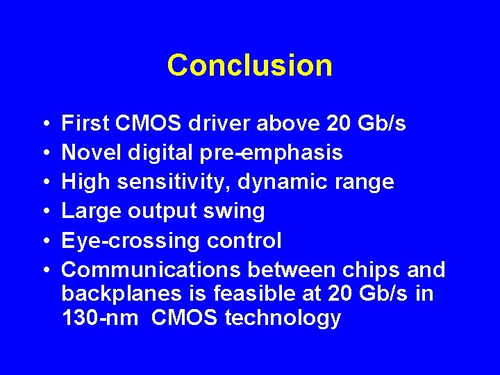 Conclusion • • • First CMOS driver above 20 Gb/s Novel digital pre-emphasis High