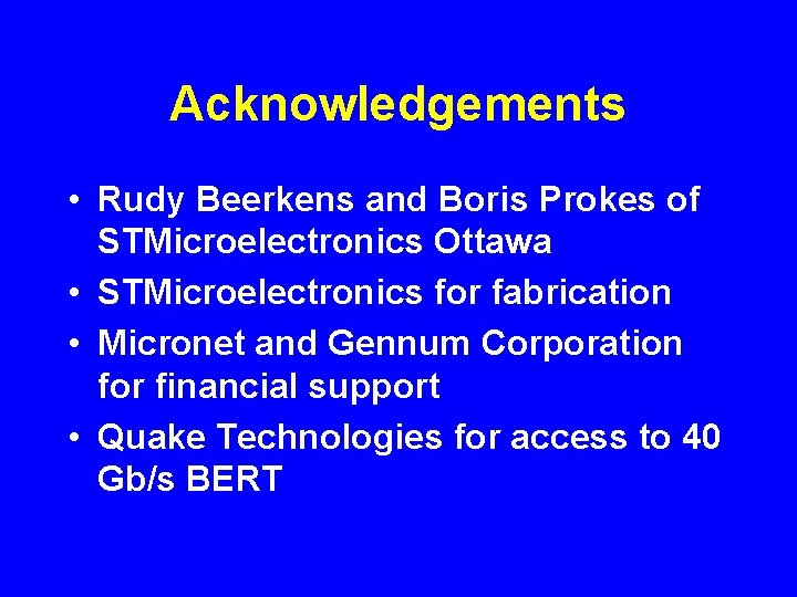 Acknowledgements • Rudy Beerkens and Boris Prokes of STMicroelectronics Ottawa • STMicroelectronics for fabrication