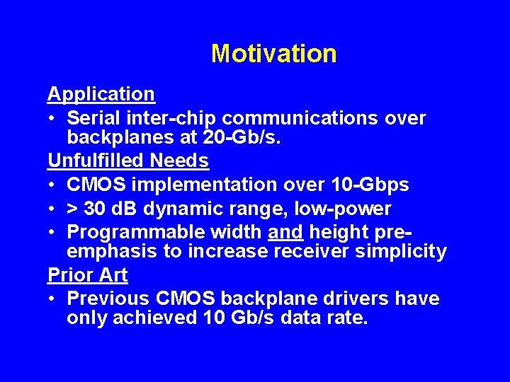 Motivation Application • Serial inter-chip communications over backplanes at 20 -Gb/s. Unfulfilled Needs •