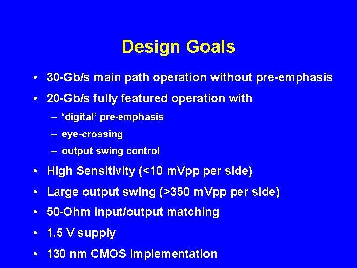 Design Goals • 30 -Gb/s main path operation without pre-emphasis • 20 -Gb/s fully