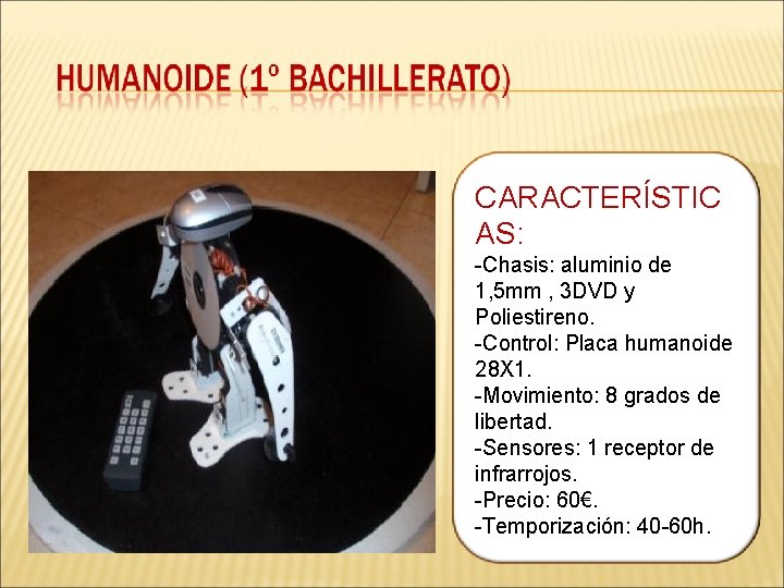 CARACTERÍSTIC AS: -Chasis: aluminio de 1, 5 mm , 3 DVD y Poliestireno. -Control: