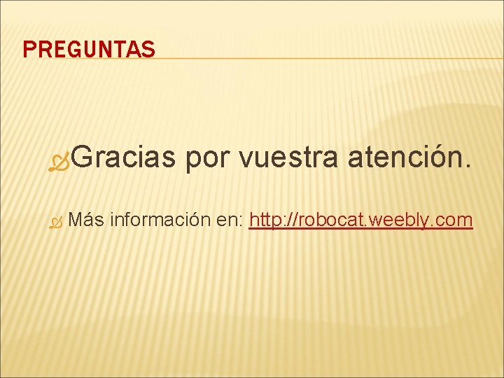 PREGUNTAS Gracias por vuestra atención. Más información en: http: //robocat. weebly. com 