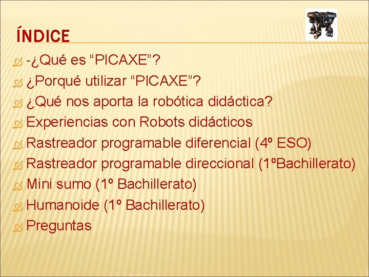 ÍNDICE -¿Qué es “PICAXE”? ¿Porqué utilizar “PICAXE”? ¿Qué nos aporta la robótica didáctica? Experiencias