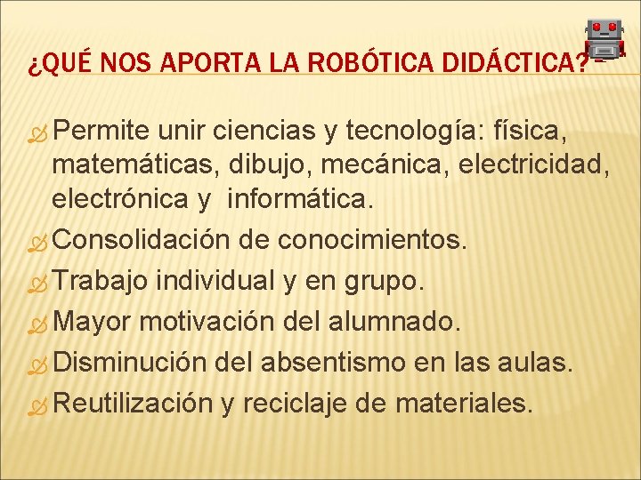 ¿QUÉ NOS APORTA LA ROBÓTICA DIDÁCTICA? Permite unir ciencias y tecnología: física, matemáticas, dibujo,