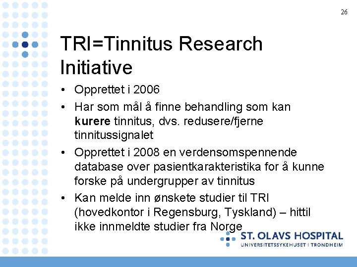 26 TRI=Tinnitus Research Initiative • Opprettet i 2006 • Har som mål å finne