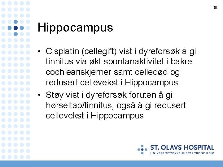 30 Hippocampus • Cisplatin (cellegift) vist i dyreforsøk å gi tinnitus via økt spontanaktivitet