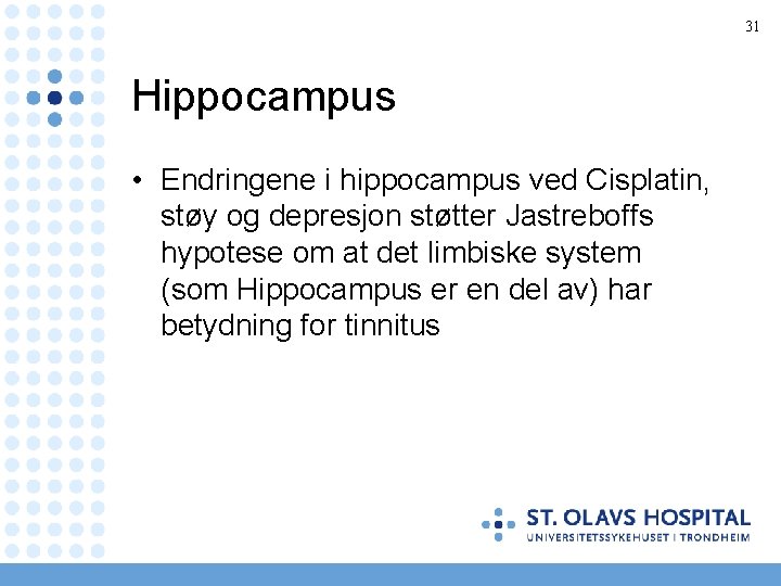 31 Hippocampus • Endringene i hippocampus ved Cisplatin, støy og depresjon støtter Jastreboffs hypotese