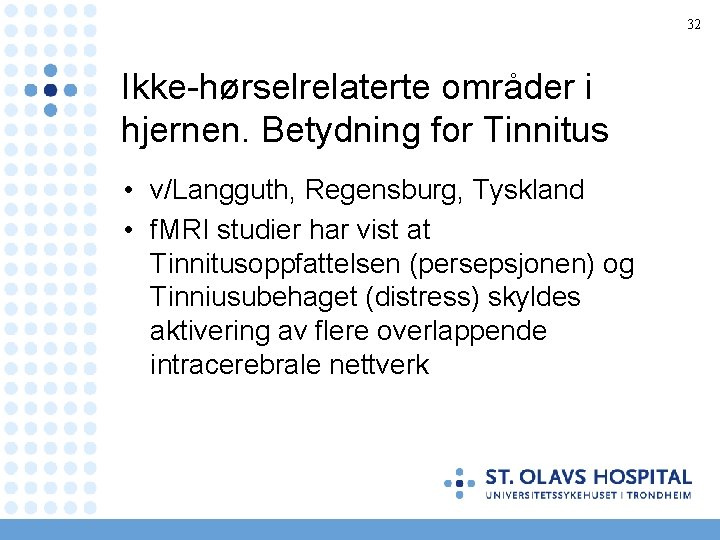 32 Ikke-hørselrelaterte områder i hjernen. Betydning for Tinnitus • v/Langguth, Regensburg, Tyskland • f.