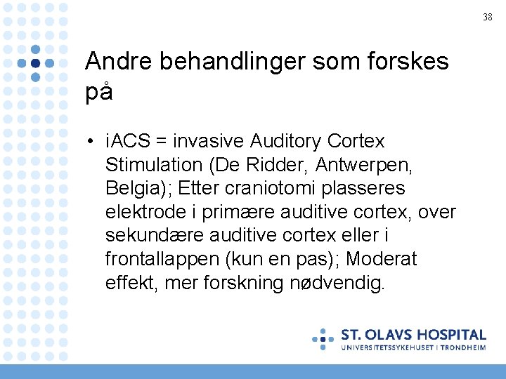 38 Andre behandlinger som forskes på • i. ACS = invasive Auditory Cortex Stimulation