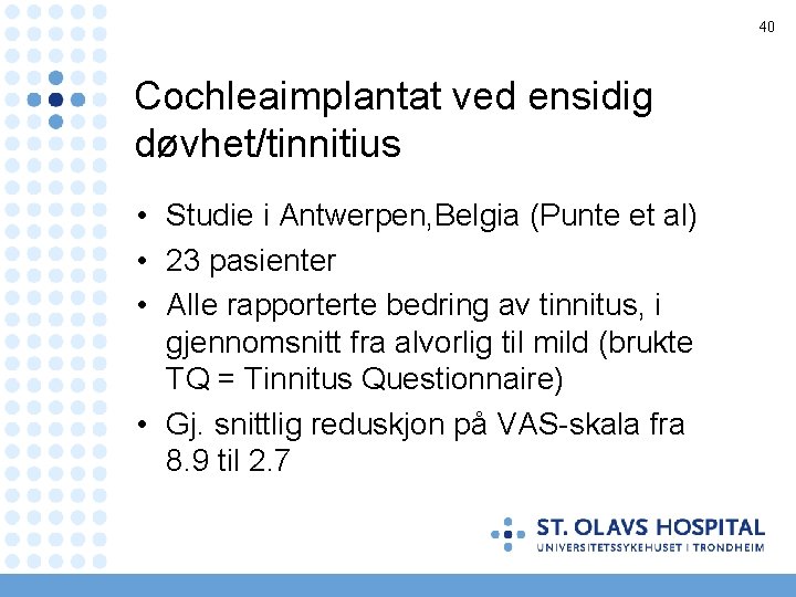 40 Cochleaimplantat ved ensidig døvhet/tinnitius • Studie i Antwerpen, Belgia (Punte et al) •