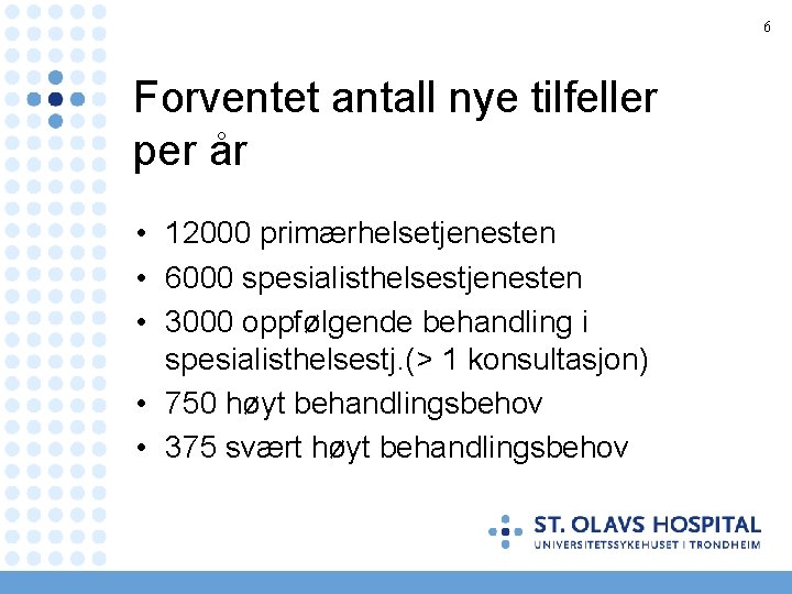 6 Forventet antall nye tilfeller per år • 12000 primærhelsetjenesten • 6000 spesialisthelsestjenesten •