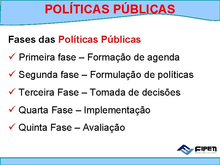 POLÍTICAS PÚBLICAS Fases das Políticas Públicas ü Primeira fase – Formação de agenda ü