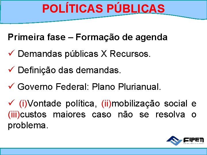 POLÍTICAS PÚBLICAS Primeira fase – Formação de agenda ü Demandas públicas X Recursos. ü