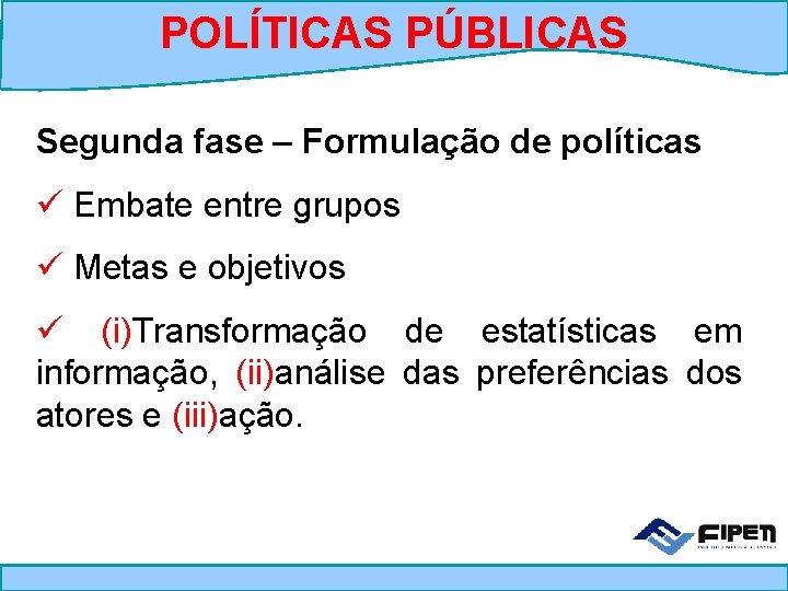 POLÍTICAS PÚBLICAS Segunda fase – Formulação de políticas ü Embate entre grupos ü Metas