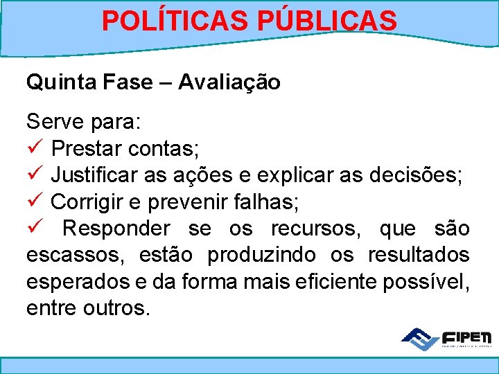 POLÍTICAS PÚBLICAS Quinta Fase – Avaliação Serve para: ü Prestar contas; ü Justificar as