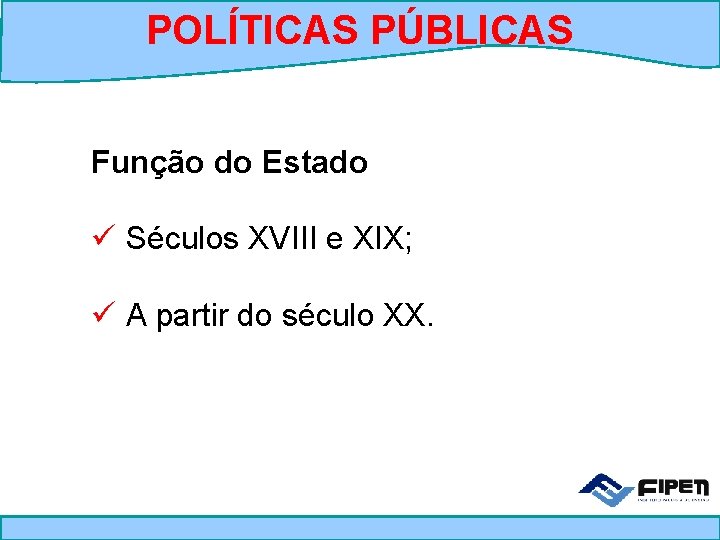 POLÍTICAS PÚBLICAS Função do Estado ü Séculos XVIII e XIX; ü A partir do