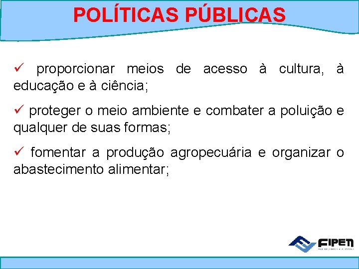 POLÍTICAS PÚBLICAS ü proporcionar meios de acesso à cultura, à educação e à ciência;