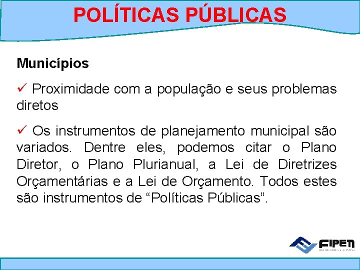 POLÍTICAS PÚBLICAS Municípios ü Proximidade com a população e seus problemas diretos ü Os