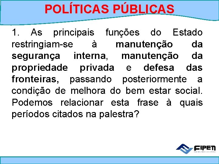 POLÍTICAS PÚBLICAS 1. As principais funções do Estado restringiam-se à manutenção da segurança interna,