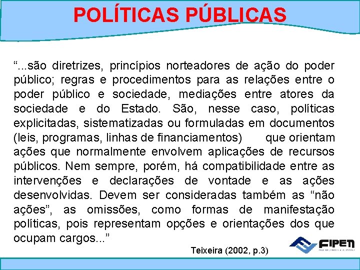 POLÍTICAS PÚBLICAS “. . . são diretrizes, princípios norteadores de ação do poder público;