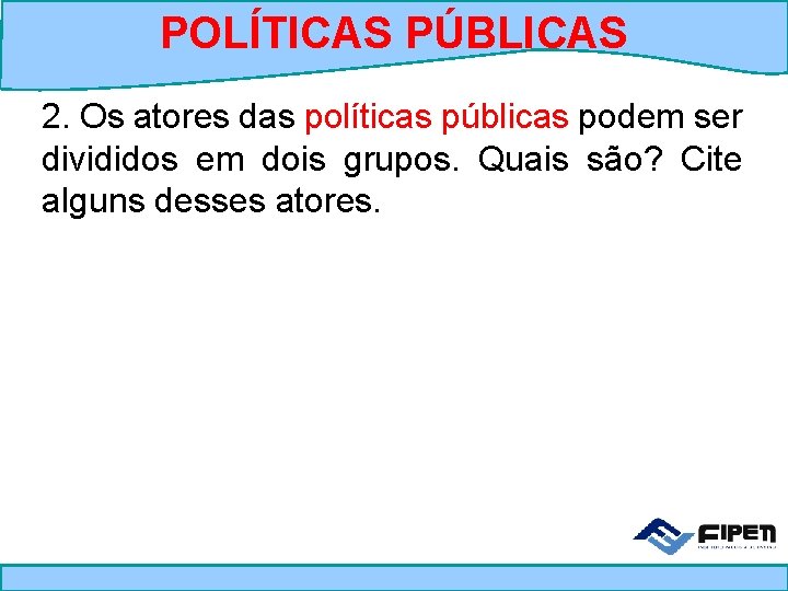 POLÍTICAS PÚBLICAS 2. Os atores das políticas públicas podem ser divididos em dois grupos.