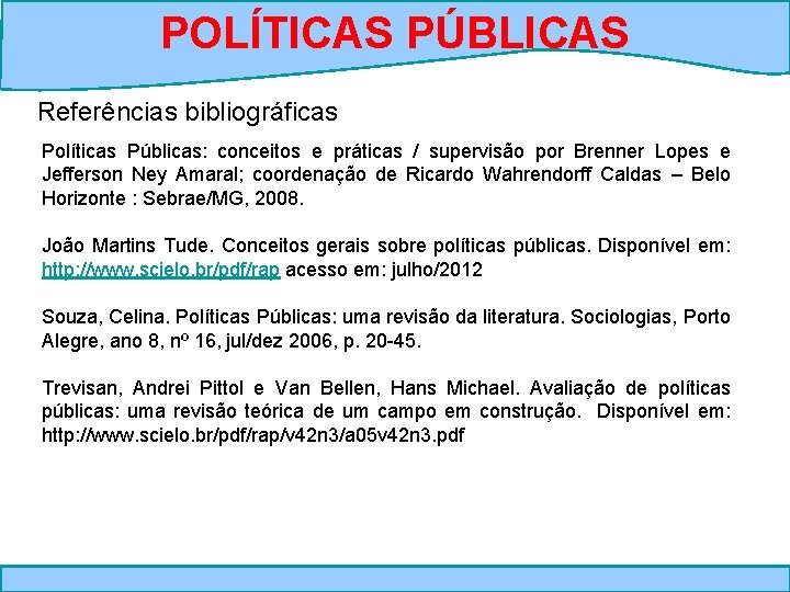 POLÍTICAS PÚBLICAS Referências bibliográficas Políticas Públicas: conceitos e práticas / supervisão por Brenner Lopes
