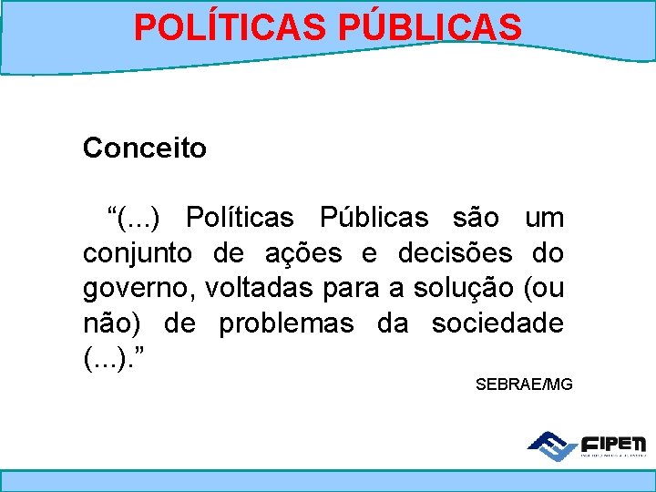 POLÍTICAS PÚBLICAS Conceito “(. . . ) Políticas Públicas são um conjunto de ações