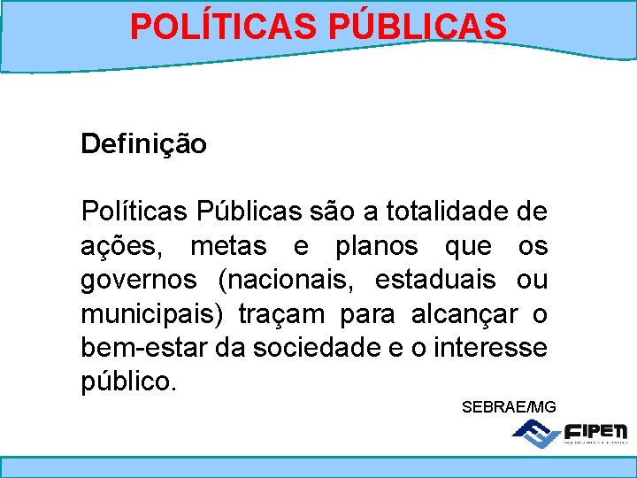 POLÍTICAS PÚBLICAS Definição Políticas Públicas são a totalidade de ações, metas e planos que