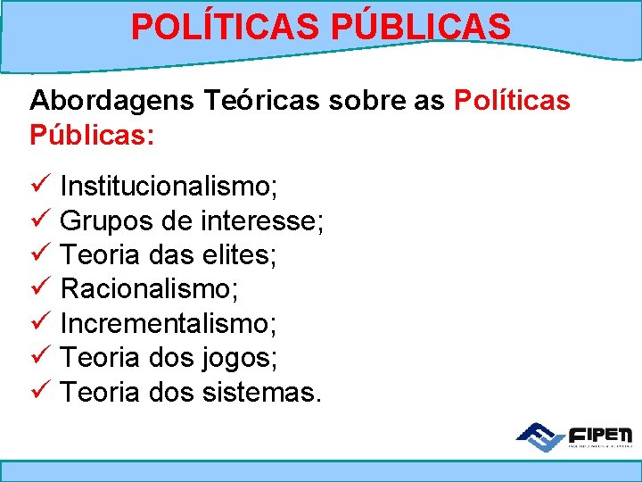 POLÍTICAS PÚBLICAS Abordagens Teóricas sobre as Políticas Públicas: ü Institucionalismo; ü Grupos de interesse;